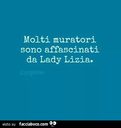 Molti muratori sono affascinati da lady lizia