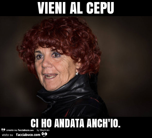 Vieni al cepu ci ho andata anch'io