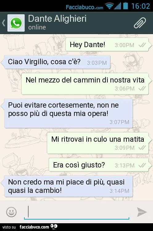 Hey Dante! Ciao Virgilio, cosa c'è? Nel mezzo del cammin di nostra vita. Puoi evitare cortesemente, non ne posso più di questa mia opera! Mi ritrovai in culo una matita. Era così giusto? Non credo ma mi piace di più, quasi quasi la cambio