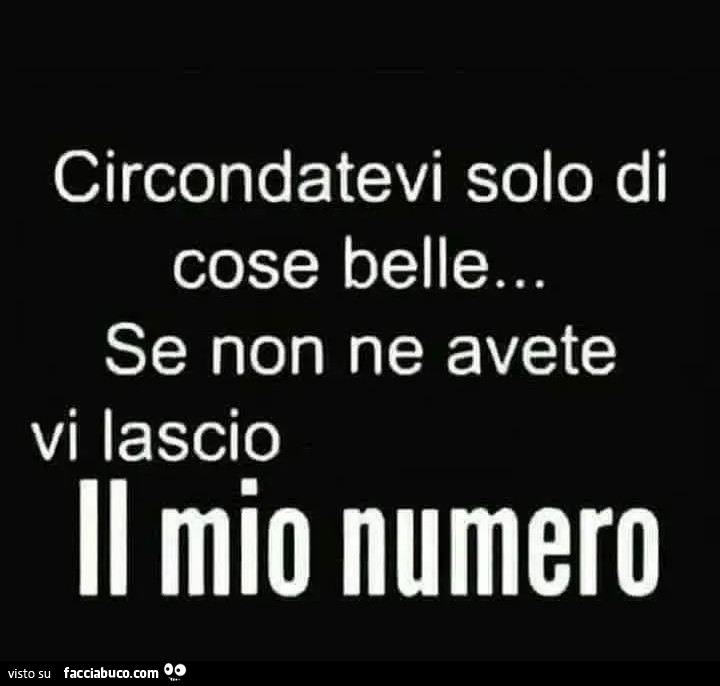 Circondatevi solo di cose belle… se non ne avete vi lascio il mio numero