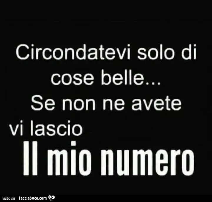 Circondatevi solo di cose belle&hellip; se non ne avete vi lascio il mio numero