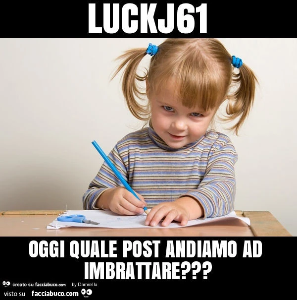 Luckj61 oggi quale post andiamo ad imbrattare?