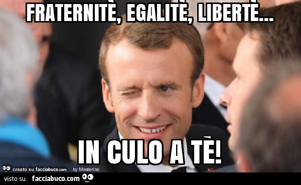 Fraternitè, egalitè, libertè… in culo a tè