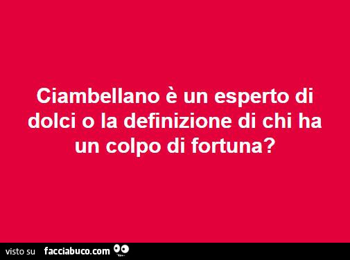 Ciambellano è un esperto di dolci o la definizione di chi ha un colpo di fortuna?
