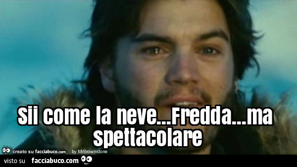 Sii come la neve… fredda… ma spettacolare