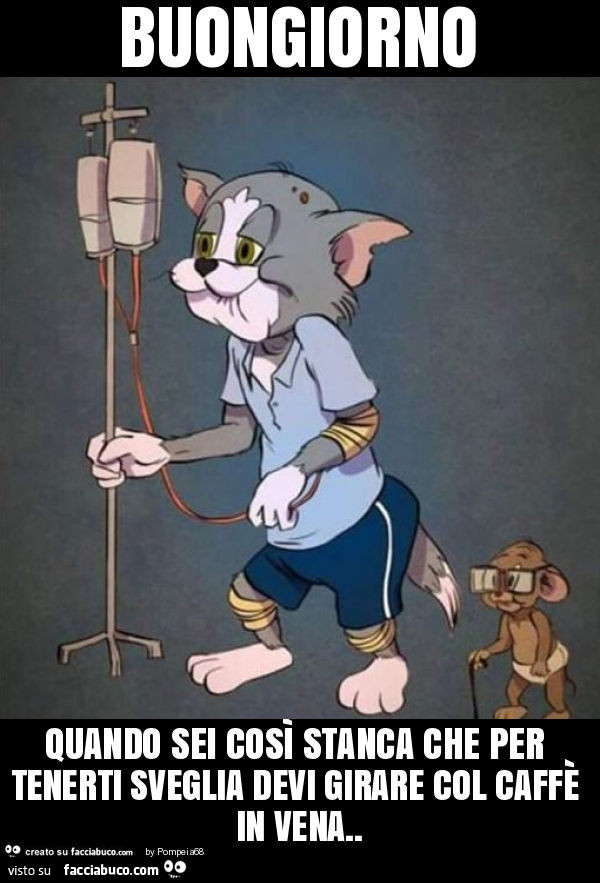 Buongiorno quando sei così stanca che per tenerti sveglia devi girare col caffè in vena
