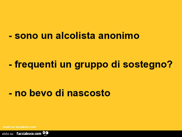 Sono un alcolista anonimo. Frequenti un gruppo di sostegno ...