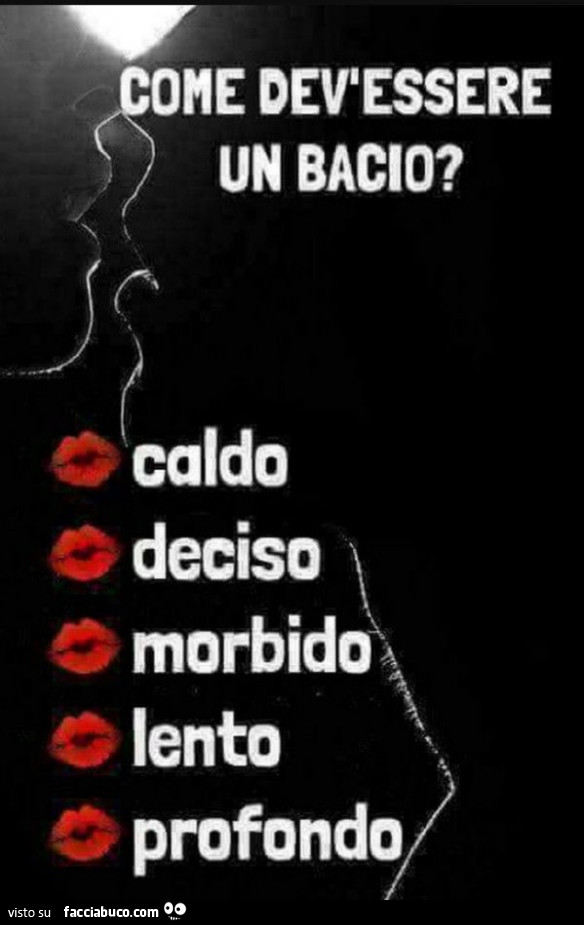 Come dev'essere un bacio? Caldo deciso morbido lento profondo