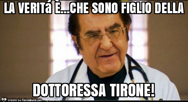 La veritá è… che sono figlio della dottoressa tirone