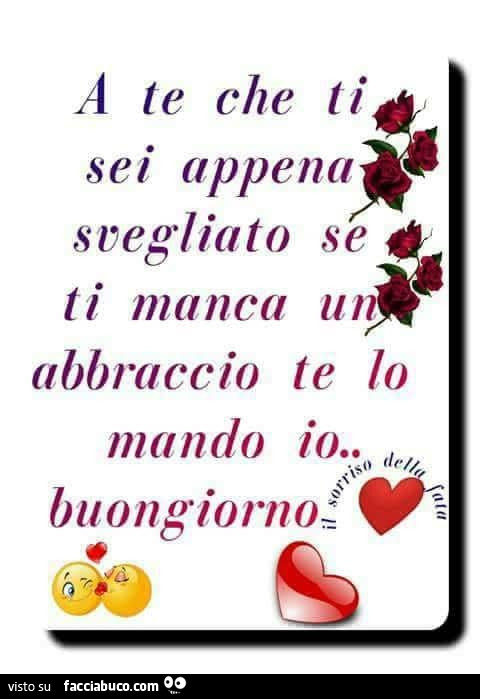 A te che ti sei appena svegliato se ti manca un abbraccio te lo mando io