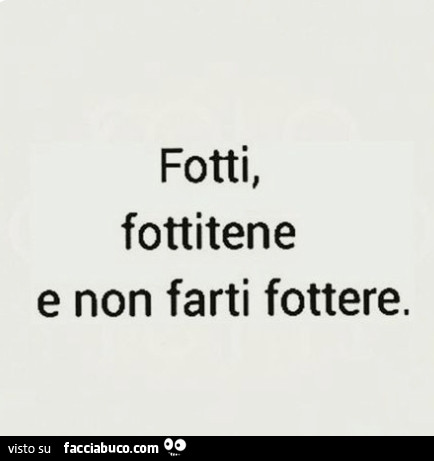 Fotti, fottitene e non farti fottere