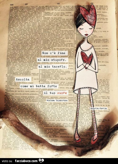 Non c'è fine al mio stupore. Al mio tacerlo. Ascolta come mi batte forte il tuo cuore