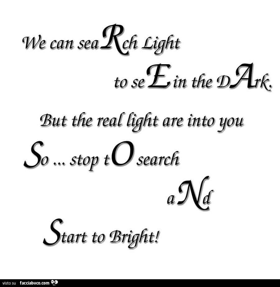 We can search light to see in the dark but the real light are lato you