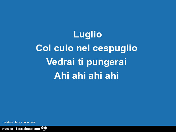 Luglio col culo nel cespuglio vedrai ti pungerai ahi ahi ahi ahi