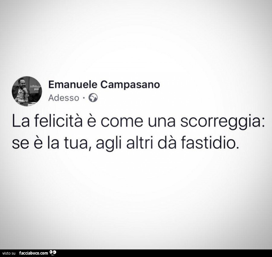 La Felicita E Come Una Scorreggia Se E La Tua Agli Altri Da Fastidio Facciabuco Com