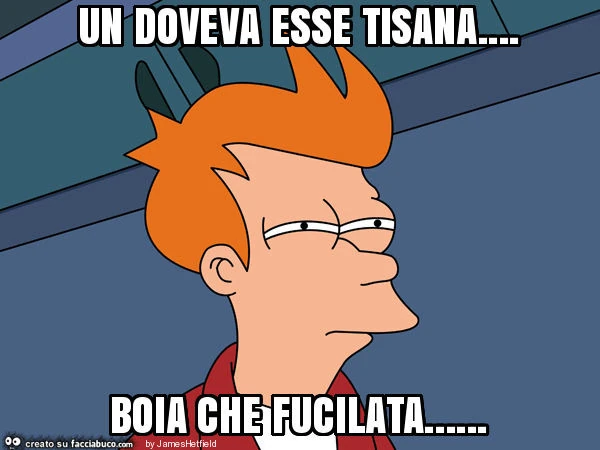 Un doveva esse tisana&hellip; boia che fucilata