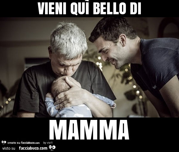 Vieni Qui Bello Di Mamma Facciabuco Com