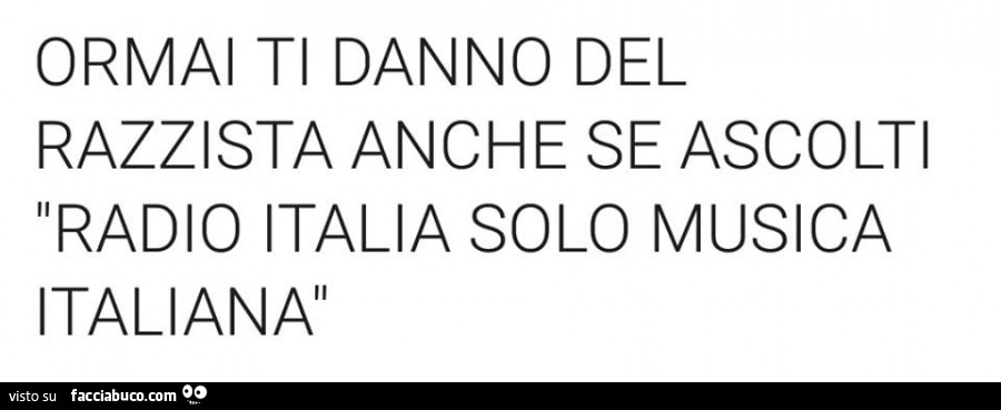 Ormai ti danno del razzista anche se ascolti radio italia solo musica italiana