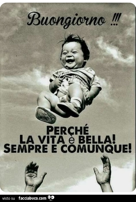 Buongiorno! Perché la vita è bella sempre e comunque