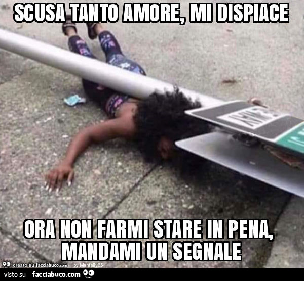 Scusa tanto amore, mi dispiace ora non farmi stare in pena, mandami un segnale