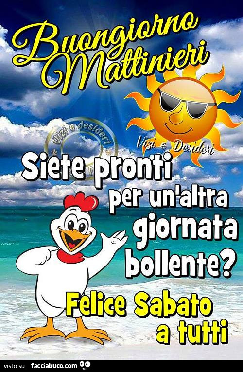 Buongiorno mattinieri. Siete pronti per un'altra giornata bollente? Felice Sabato a tutti