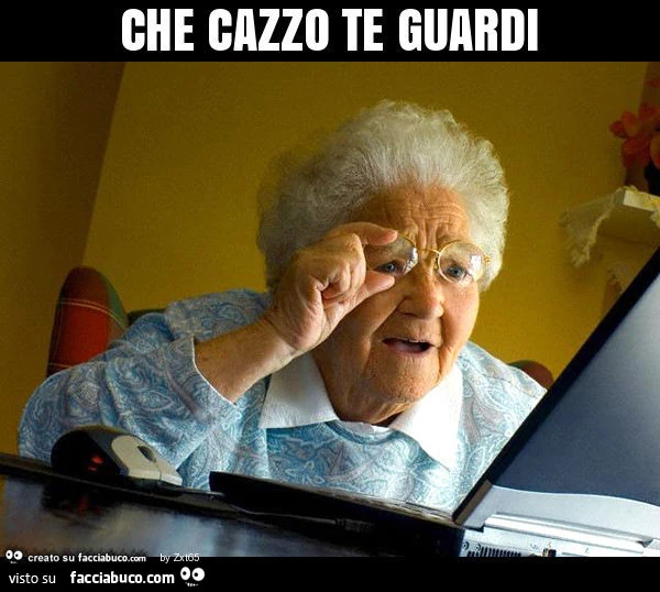 Che cazzo te guardi