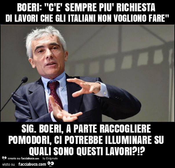 Boeri: "c'è sempre più richiesta di lavori che gli italiani non vogliono fare" sig. Boeri, a parte raccogliere pomodori, ci potrebbe illuminare su quali sono questi lavori?!?