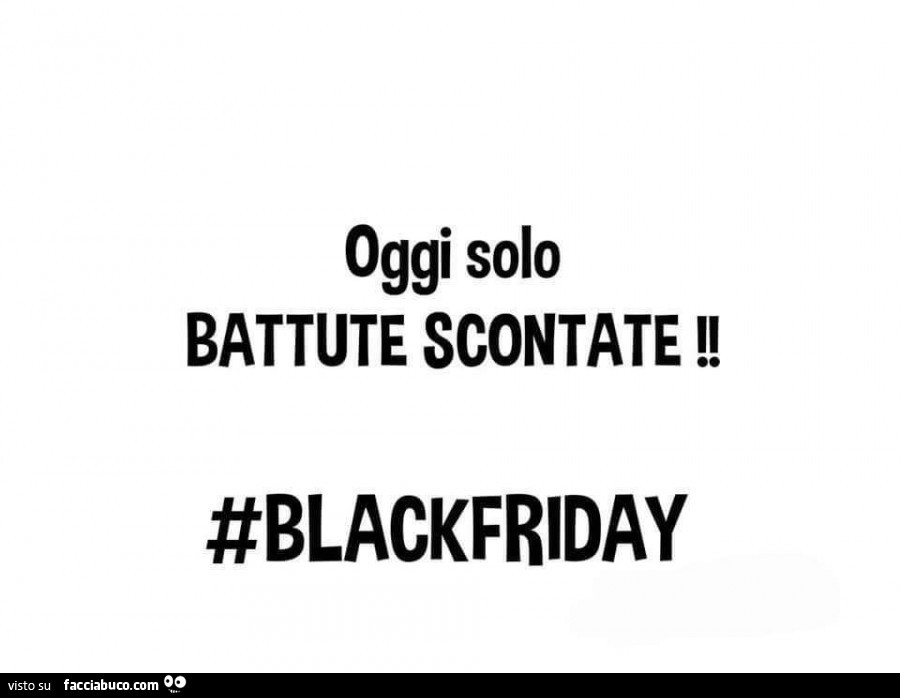 Oggi solo battute scontate! #Blackfriday