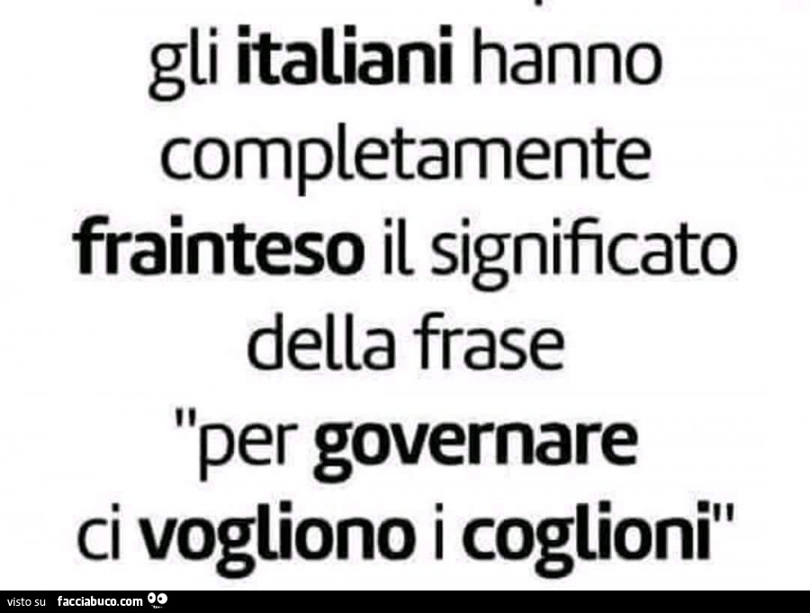 Gli italiani hanno completamente frainteso il significato della frase per governare ci vogliono i coglioni