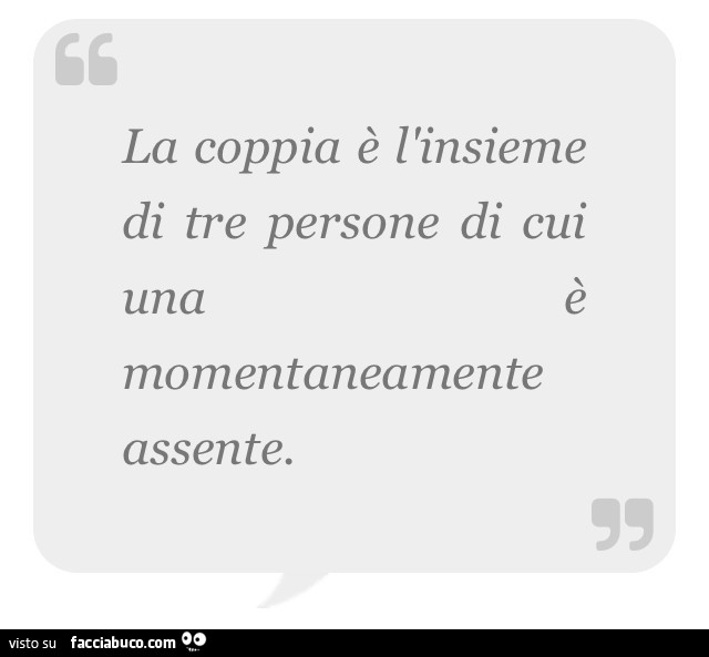 La coppia è l'insieme di tre persone di cui una è momentaneamente assente