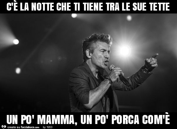 C'è la notte che ti tiene tra le sue tette un po' mamma, un po' porca com'è