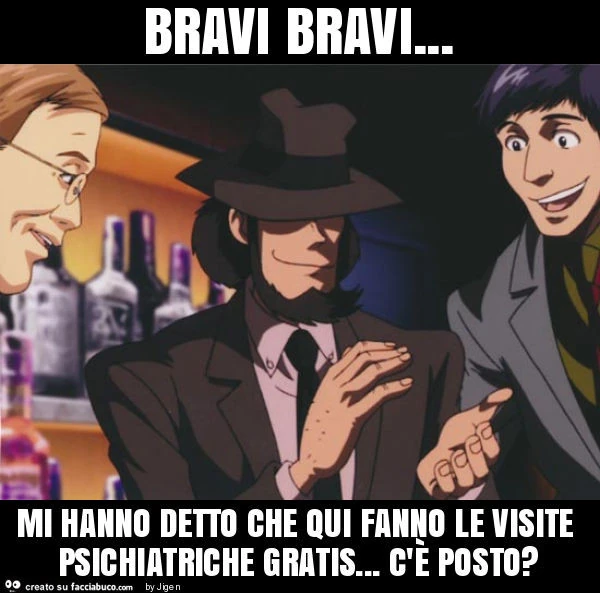 Bravi bravi&hellip; mi hanno detto che qui fanno le visite psichiatriche gratis&hellip; c'è posto?
