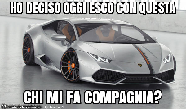 Ho deciso oggi esco con questa chi mi fa compagnia?