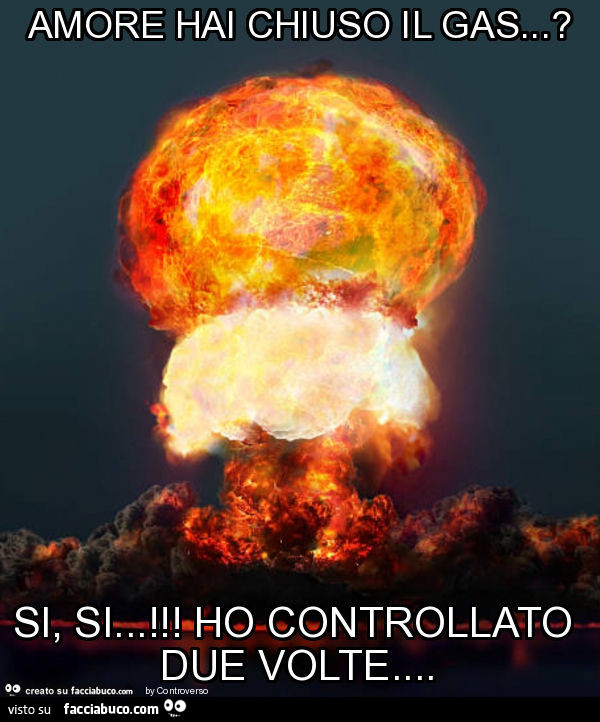 Amore hai chiuso il gas… ? Si, si… ! Ho controllato due volte