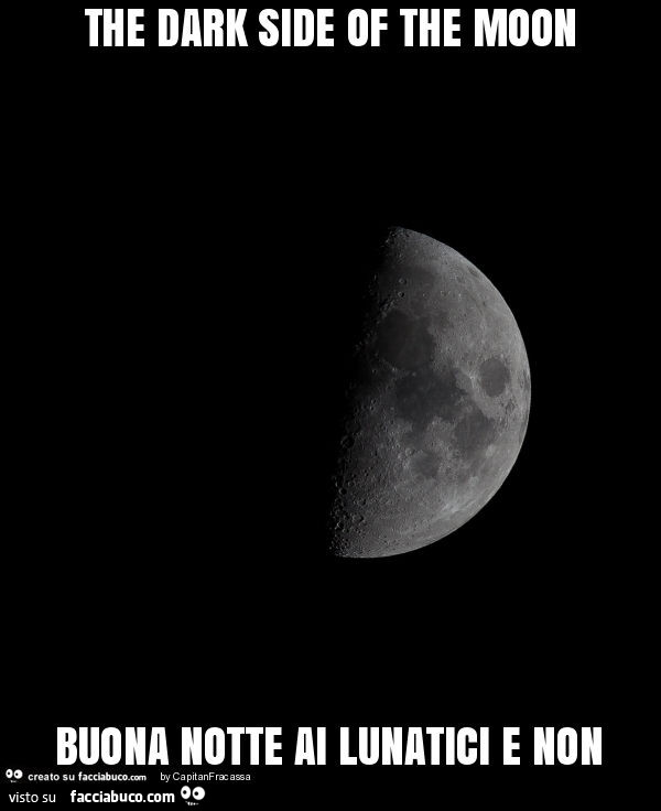 The dark side of the moon. Buona notte ai lunatici e non