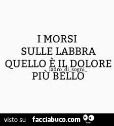I morsi sulle labbra. Quello è dolore più bello