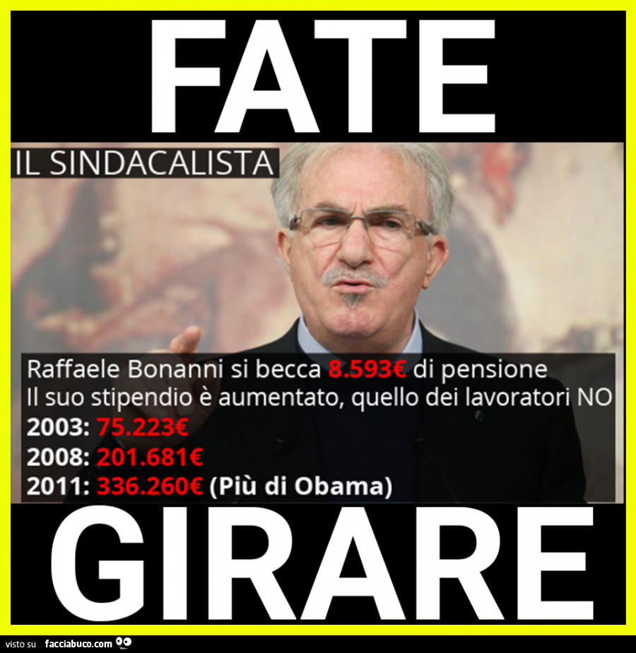 Fate il sindacalista Raffaele Bonanni si becca 8.593€ di pensione il suo stipendio è aumentato, quello dei lavoratori no 2003: 75.223€ 2008: 201.681€ (più di Obama) 2011: 336.260€ girare