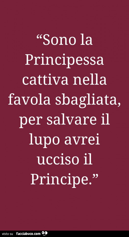 Sono la principessa cattiva nella favola sbagliata, per salvare il lupo avrei ucciso il principe