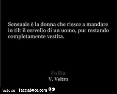 Sensuale è la donna che riesce a mandare in tilt il cervello di un uomo, pur restando completamente vestita