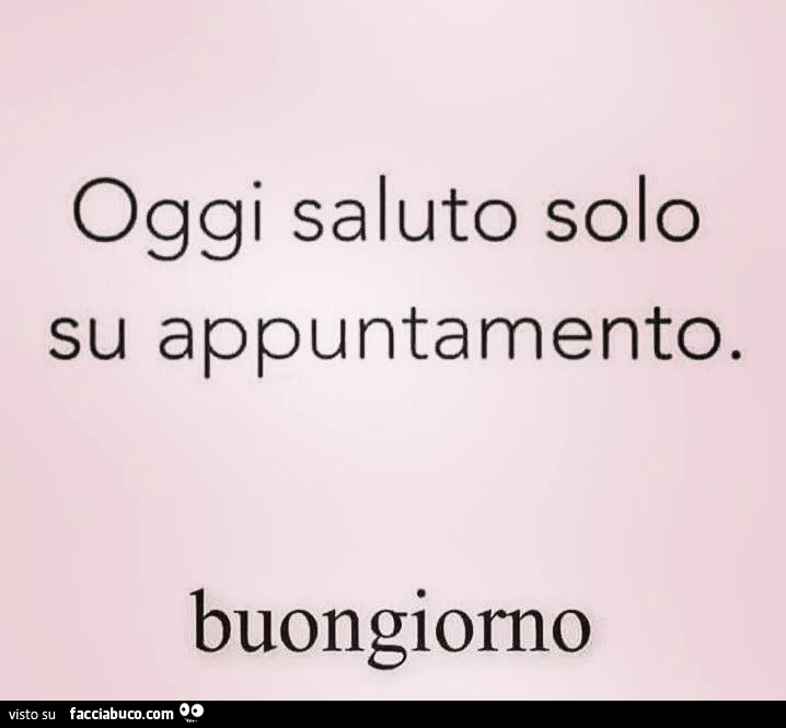 Oggi saluto solo su appuntamento. Buongiorno