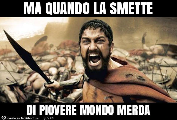 Ma quando la smette di piovere mondo merda