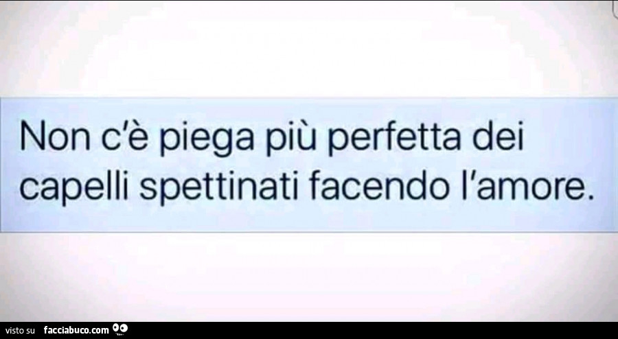 Non c'è piega più perfetta dei capelli spettinati facendo l'amore