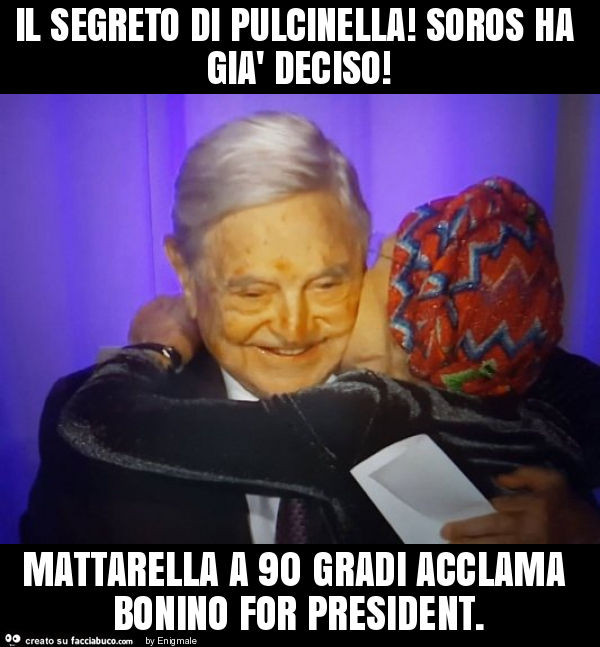 Il segreto di pulcinella! Soros ha già deciso! Mattarella a 90 gradi acclama bonino for president