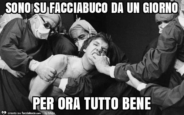 Sono su facciabuco da un giorno per ora tutto bene