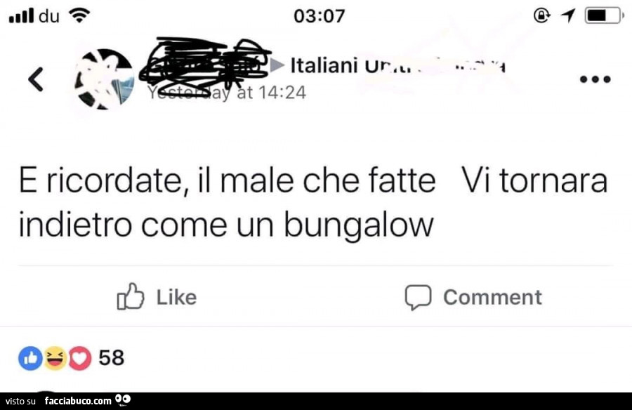 E ricordate, il male che fatte vi tornara indietro come un bungalow