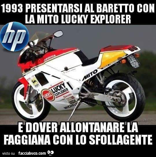 1993 presentarsi al baretto con la mito lucky explorer e dover allontanare la faggiana con lo sfollagente