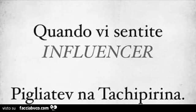 Quando vi sentite influencer pigliatev na tachipirina