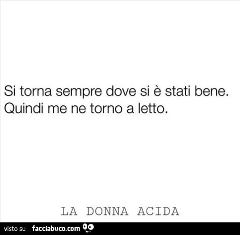 Si Torna Sempre Dove Si E Stati Bene Quindi Me Ne Torno A Letto Facciabuco Com Si Torna Sempre Dove Si E Stati Bene Quindi Me Ne Torno A Letto Facciabuco Com