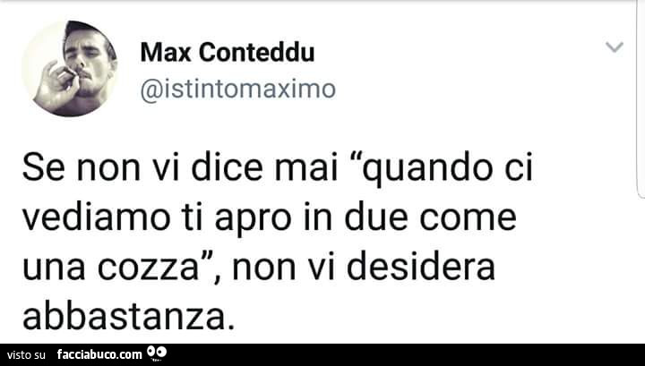 Se non vi dice mai quando ci vediamo ti apro in due come una cozza, non vi desidera abbastanza