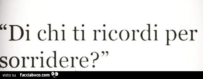 Di chi ti ricordi per sorridere?
